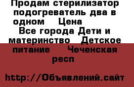 Продам стерилизатор-подогреватель два в одном. › Цена ­ 1 400 - Все города Дети и материнство » Детское питание   . Чеченская респ.